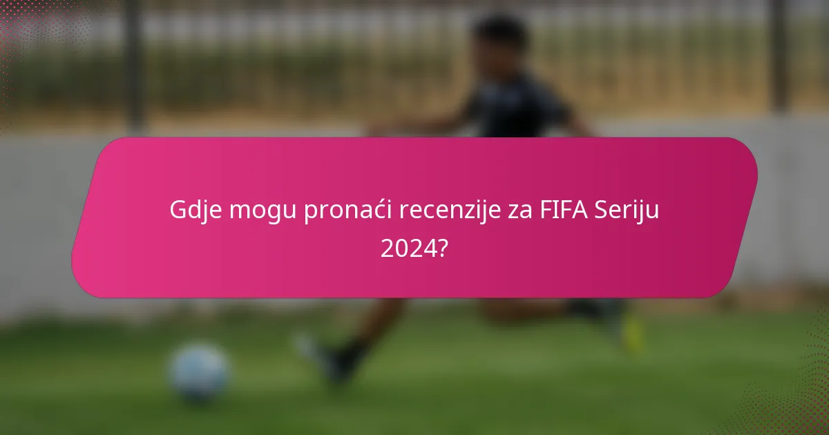 Gdje mogu pronaći recenzije za FIFA Seriju 2024?