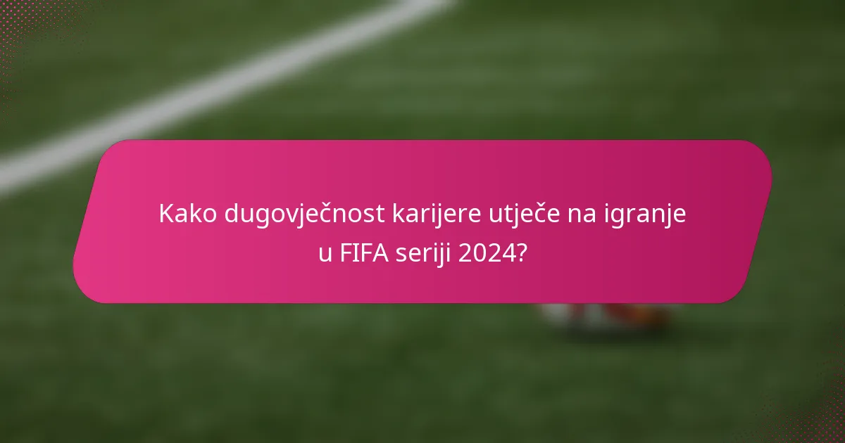 Kako dugovječnost karijere utječe na igranje u FIFA seriji 2024?
