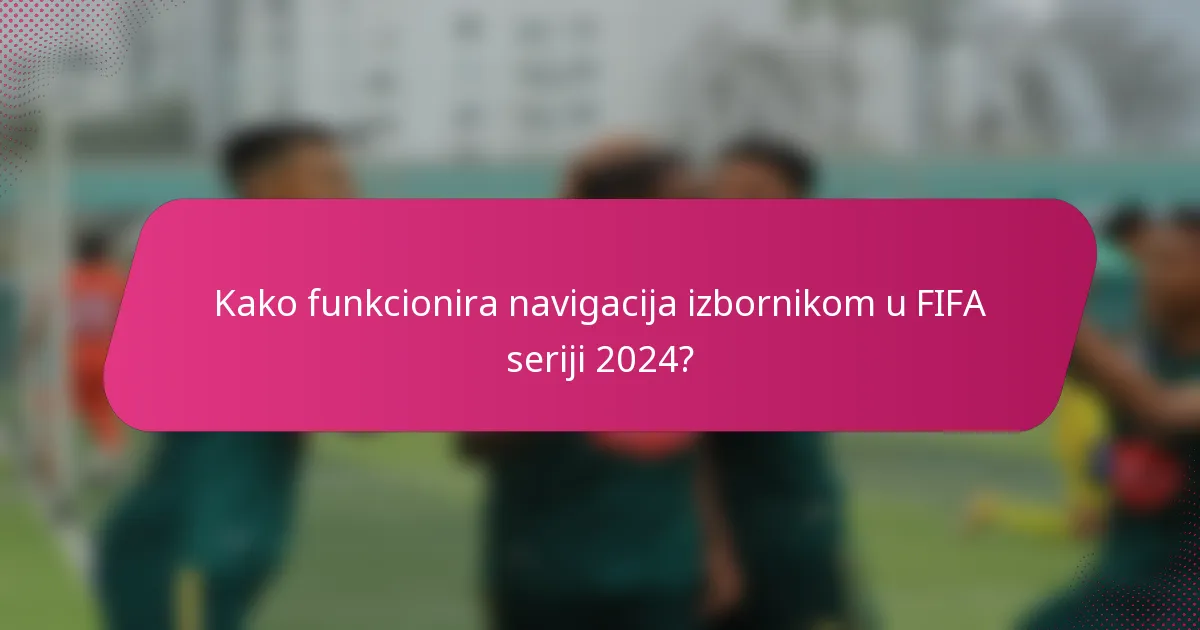 Kako funkcionira navigacija izbornikom u FIFA seriji 2024?