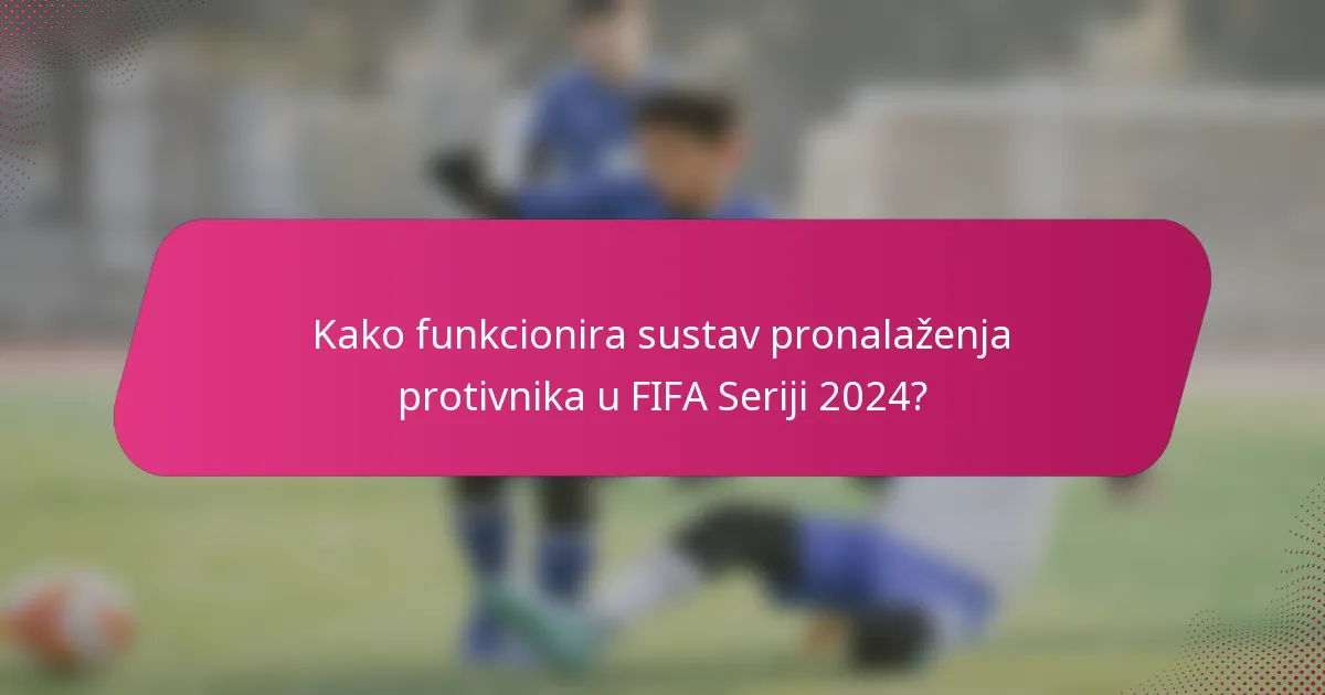 Kako funkcionira sustav pronalaženja protivnika u FIFA Seriji 2024?