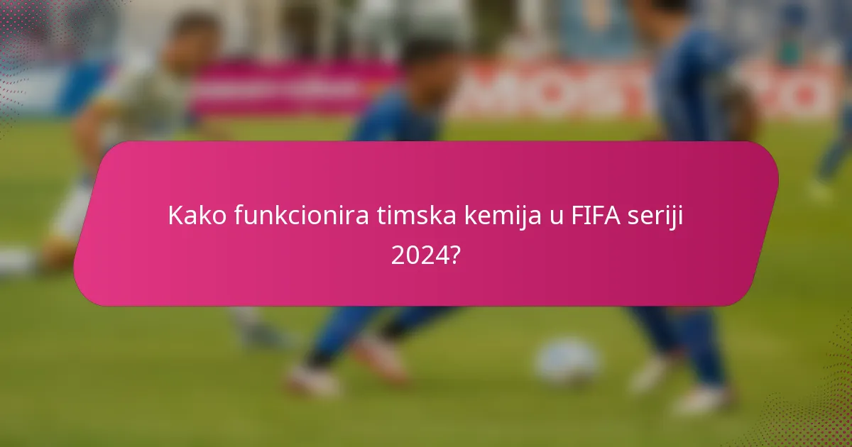 Kako funkcionira timska kemija u FIFA seriji 2024?