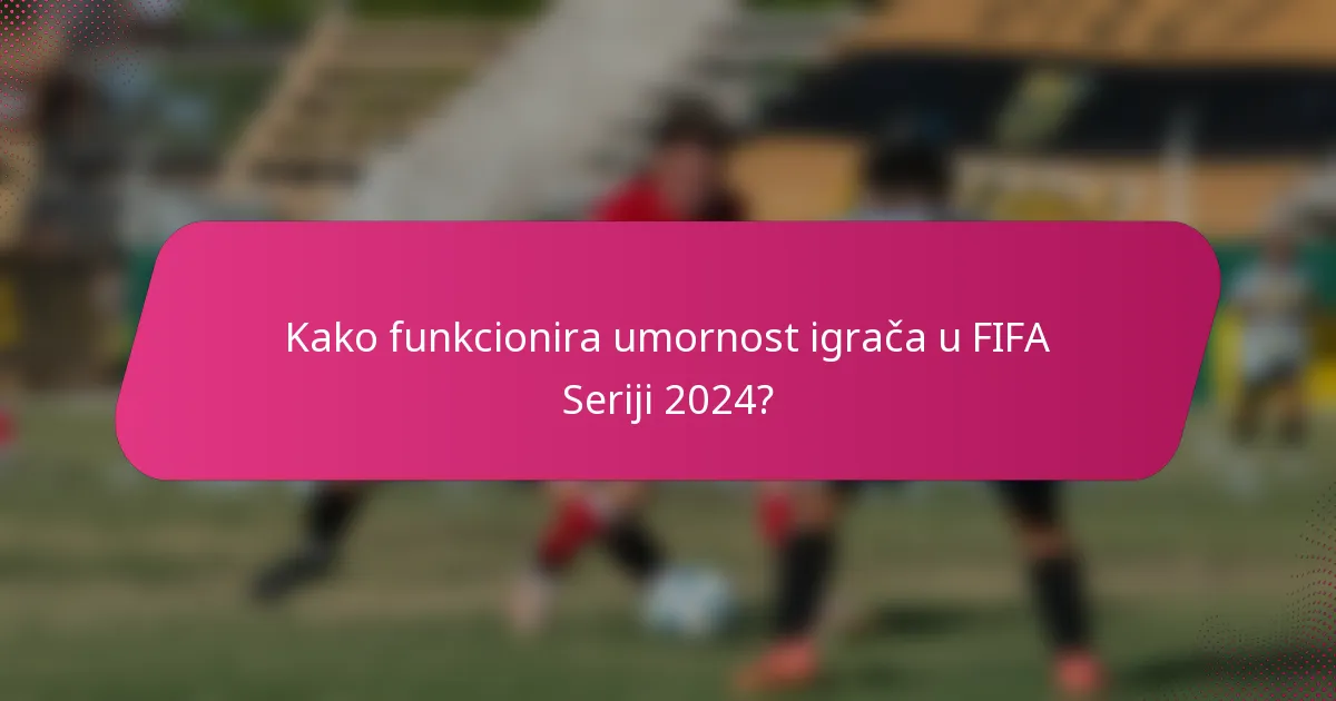 Kako funkcionira umornost igrača u FIFA Seriji 2024?