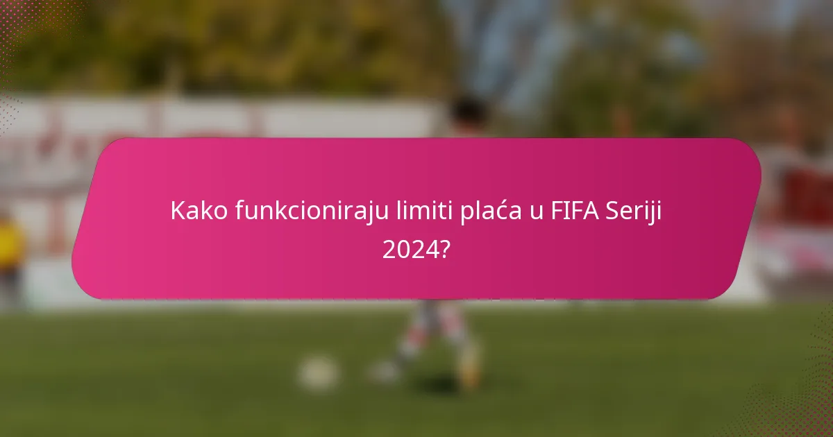 Kako funkcioniraju limiti plaća u FIFA Seriji 2024?
