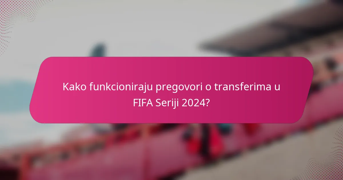 Kako funkcioniraju pregovori o transferima u FIFA Seriji 2024?