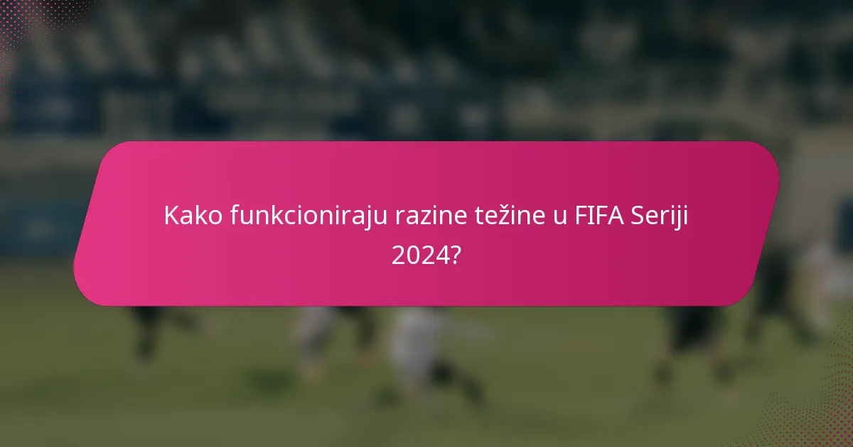 Kako funkcioniraju razine težine u FIFA Seriji 2024?