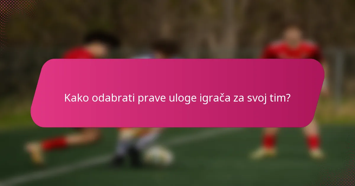 Kako odabrati prave uloge igrača za svoj tim?