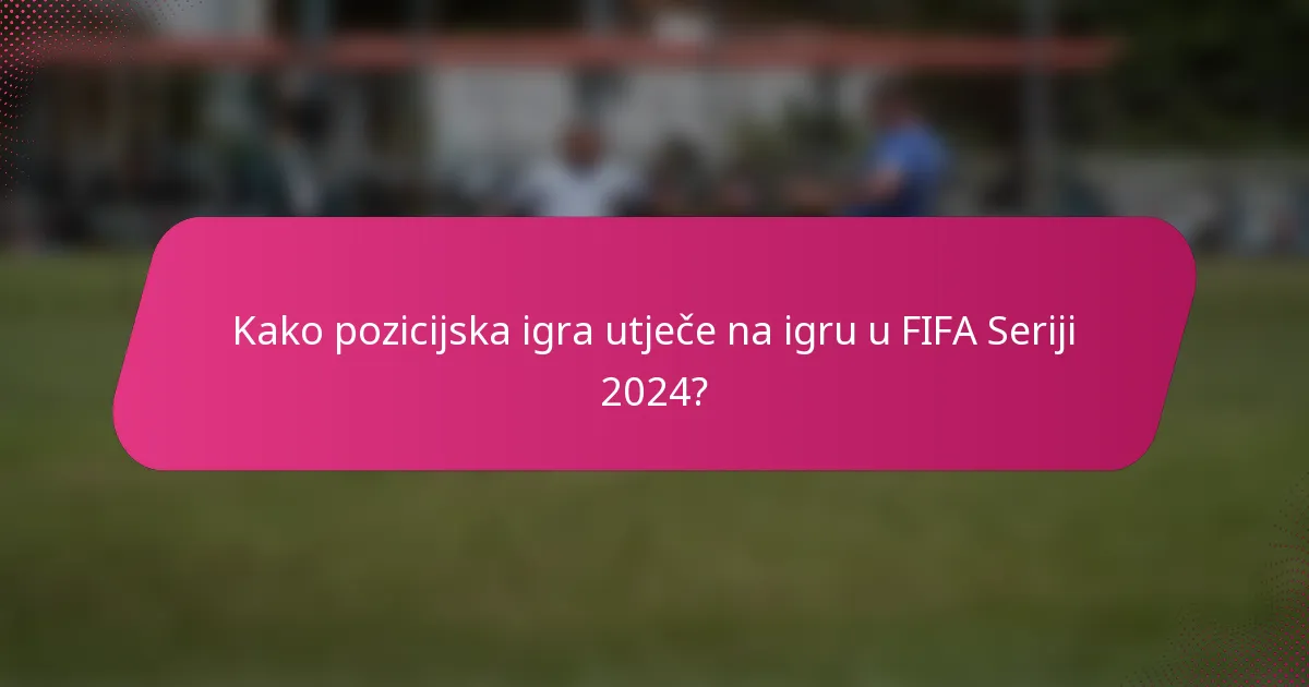 Kako pozicijska igra utječe na igru u FIFA Seriji 2024?