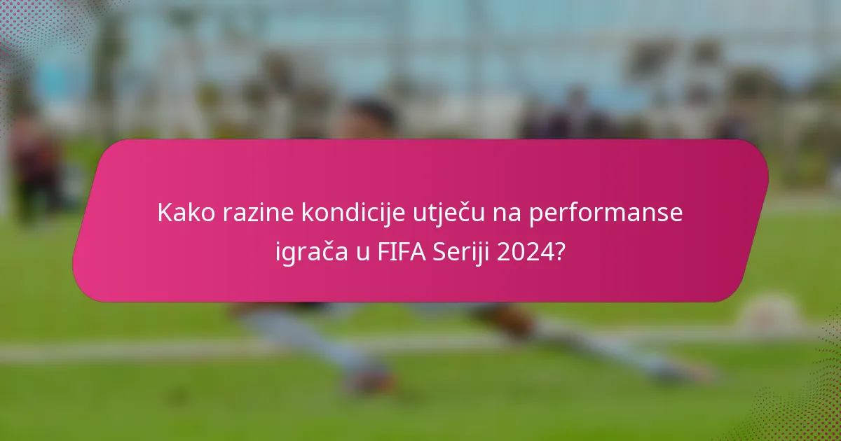 Kako razine kondicije utječu na performanse igrača u FIFA Seriji 2024?