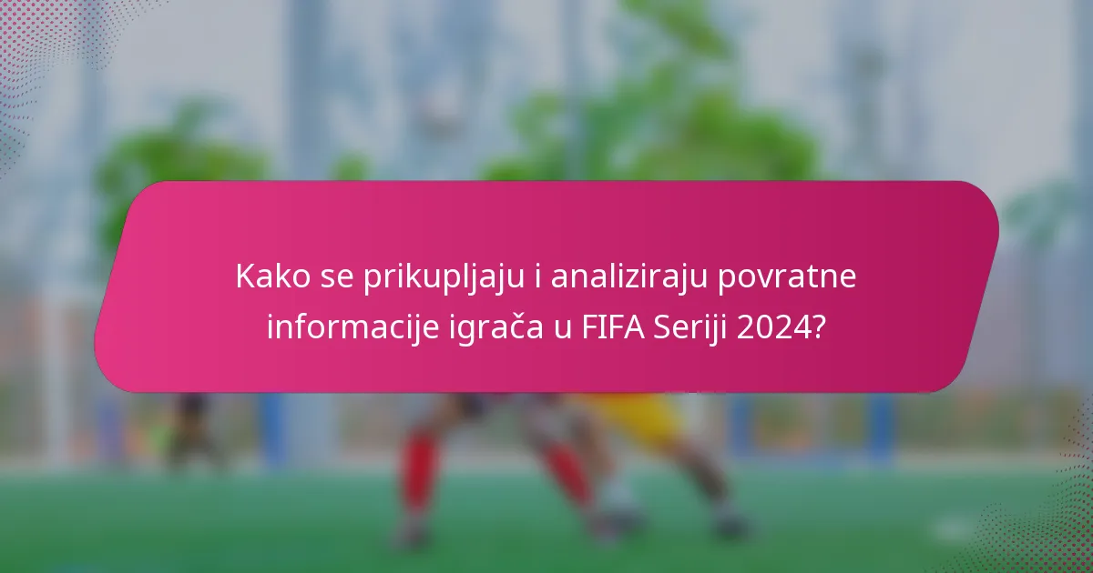 Kako se prikupljaju i analiziraju povratne informacije igrača u FIFA Seriji 2024?