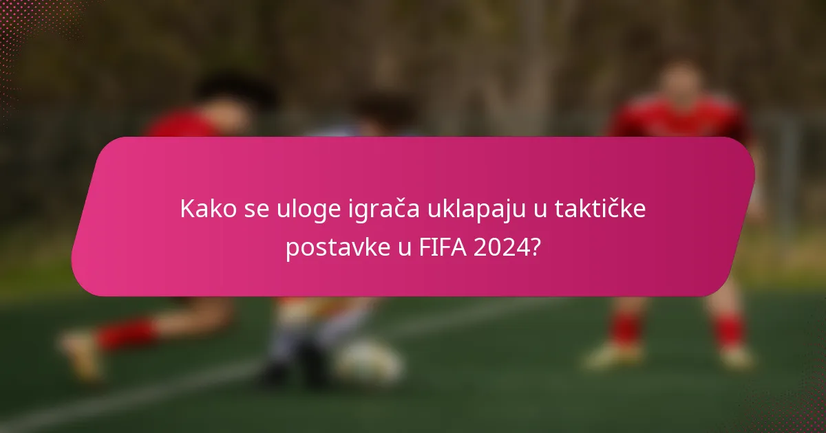 Kako se uloge igrača uklapaju u taktičke postavke u FIFA 2024?