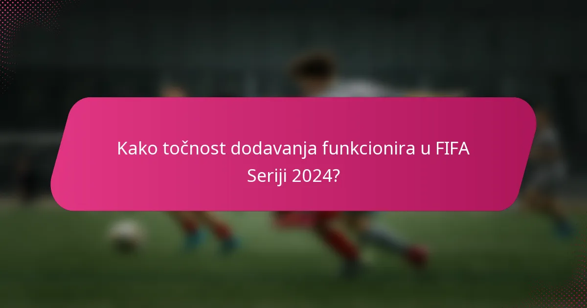 Kako točnost dodavanja funkcionira u FIFA Seriji 2024?