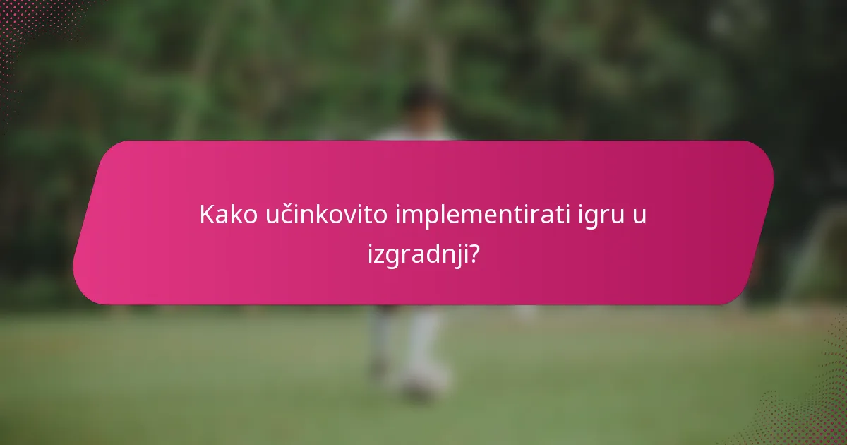 Kako učinkovito implementirati igru u izgradnji?