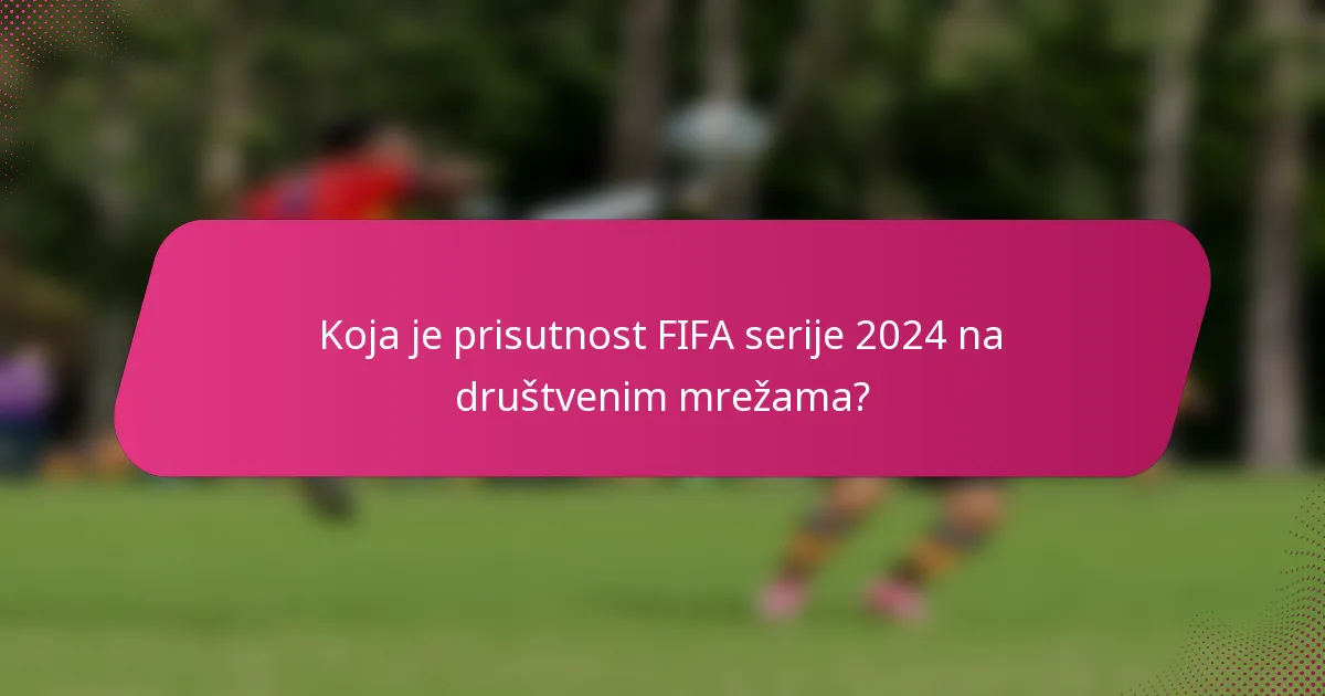 Koja je prisutnost FIFA serije 2024 na društvenim mrežama?