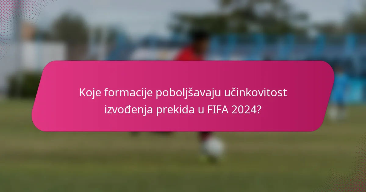 Koje formacije poboljšavaju učinkovitost izvođenja prekida u FIFA 2024?