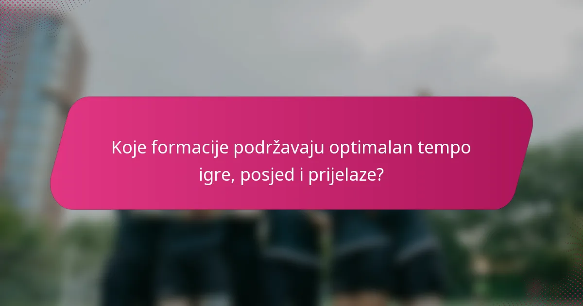 Koje formacije podržavaju optimalan tempo igre, posjed i prijelaze?