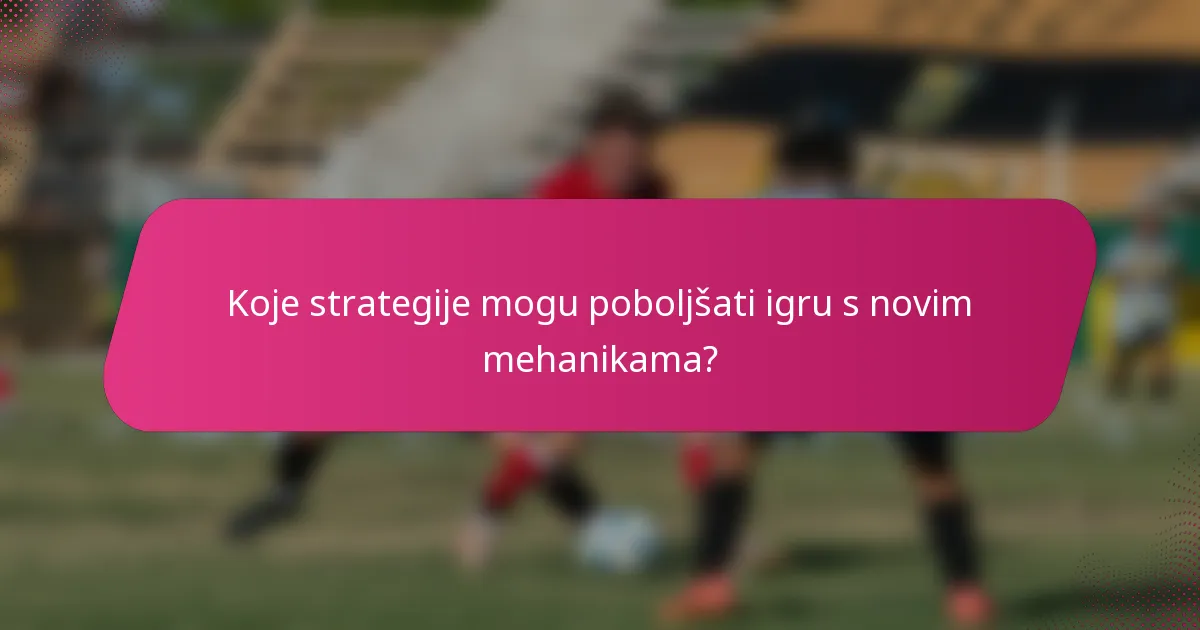 Koje strategije mogu poboljšati igru s novim mehanikama?