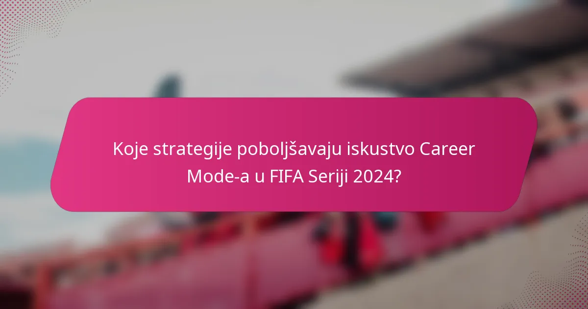 Koje strategije poboljšavaju iskustvo Career Mode-a u FIFA Seriji 2024?