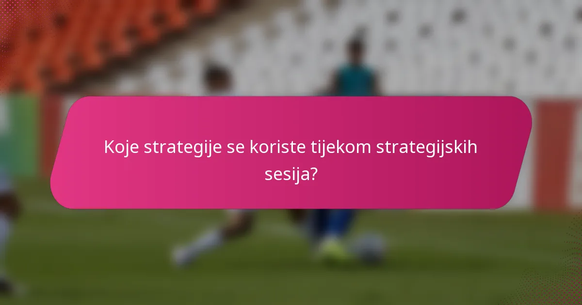 Koje strategije se koriste tijekom strategijskih sesija?