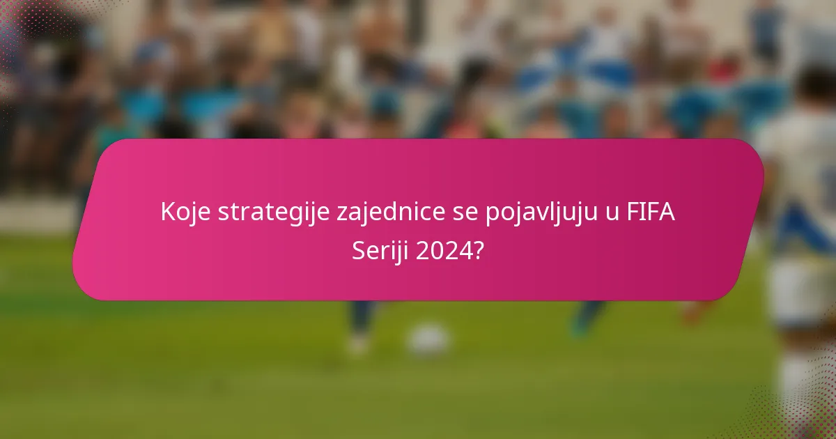 Koje strategije zajednice se pojavljuju u FIFA Seriji 2024?