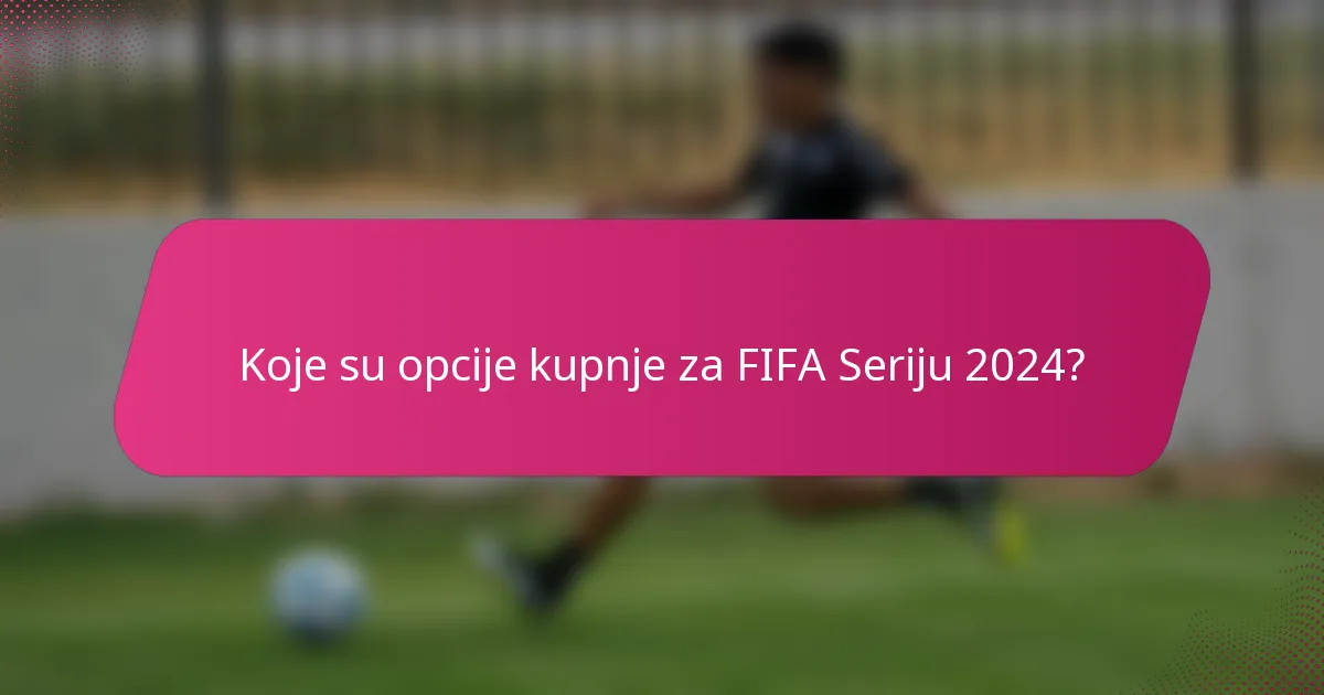 Koje su opcije kupnje za FIFA Seriju 2024?