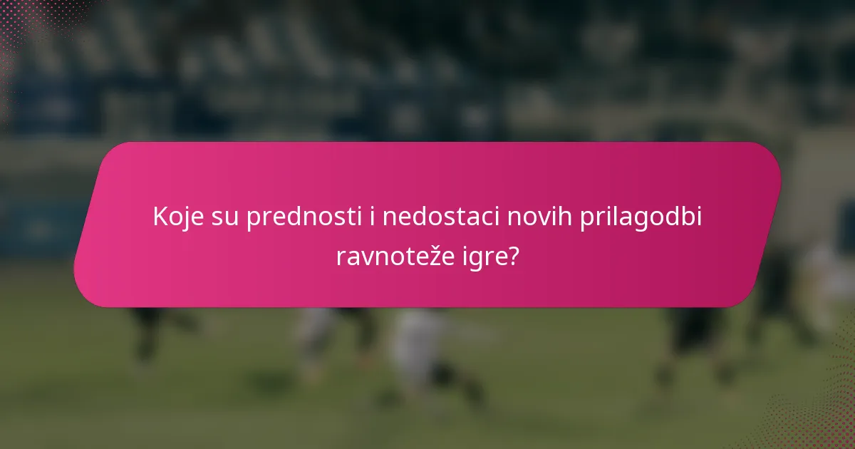 Koje su prednosti i nedostaci novih prilagodbi ravnoteže igre?