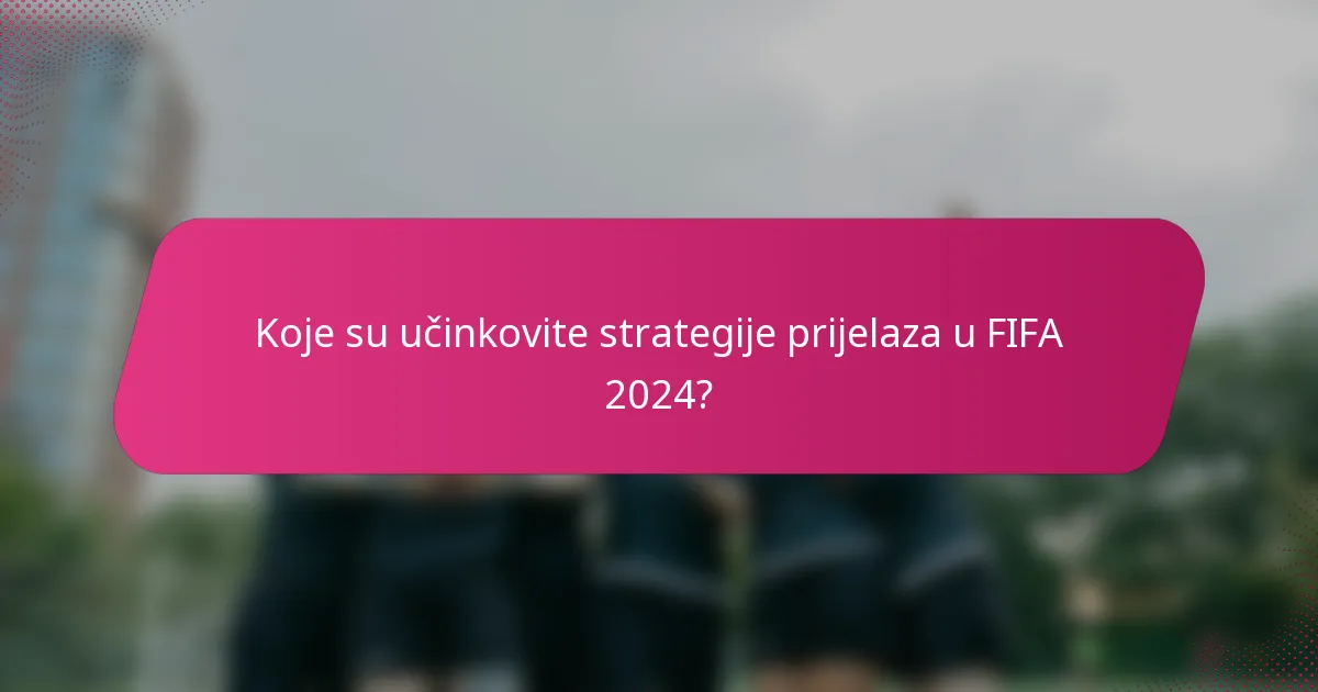 Koje su učinkovite strategije prijelaza u FIFA 2024?