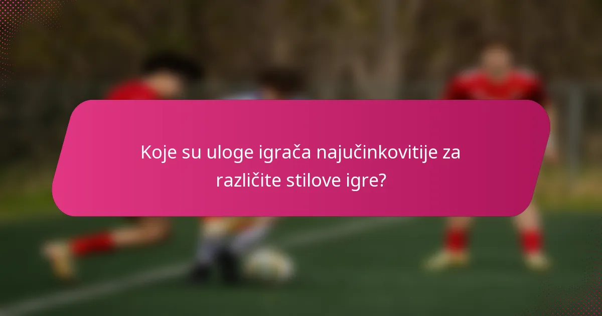 Koje su uloge igrača najučinkovitije za različite stilove igre?