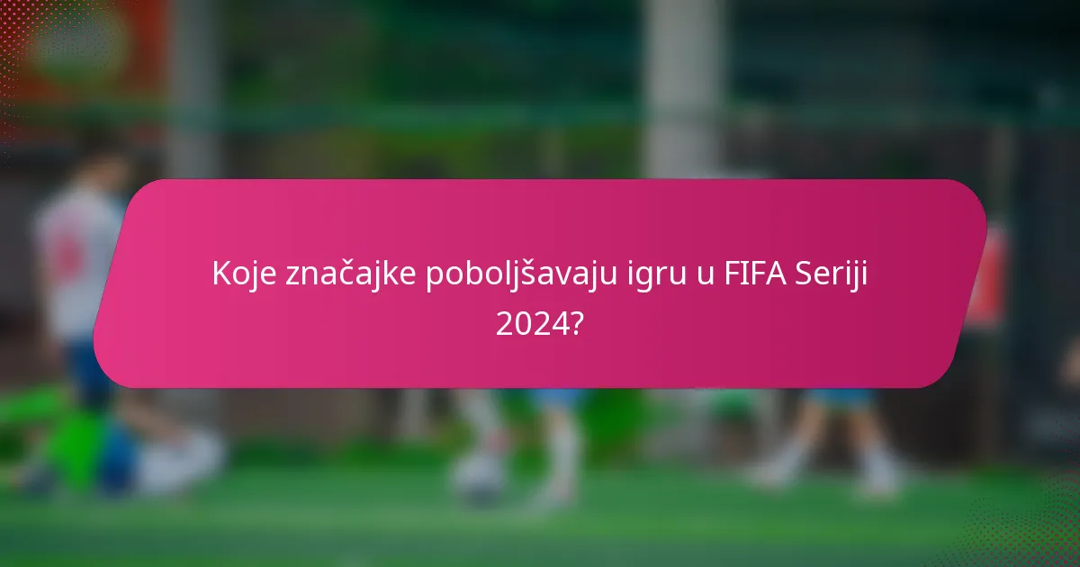 Koje značajke poboljšavaju igru u FIFA Seriji 2024?