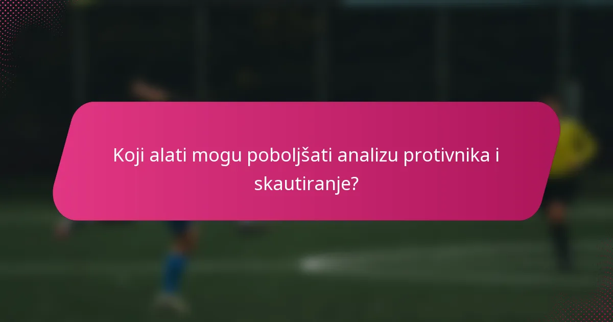 Koji alati mogu poboljšati analizu protivnika i skautiranje?