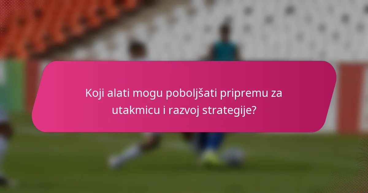 Koji alati mogu poboljšati pripremu za utakmicu i razvoj strategije?