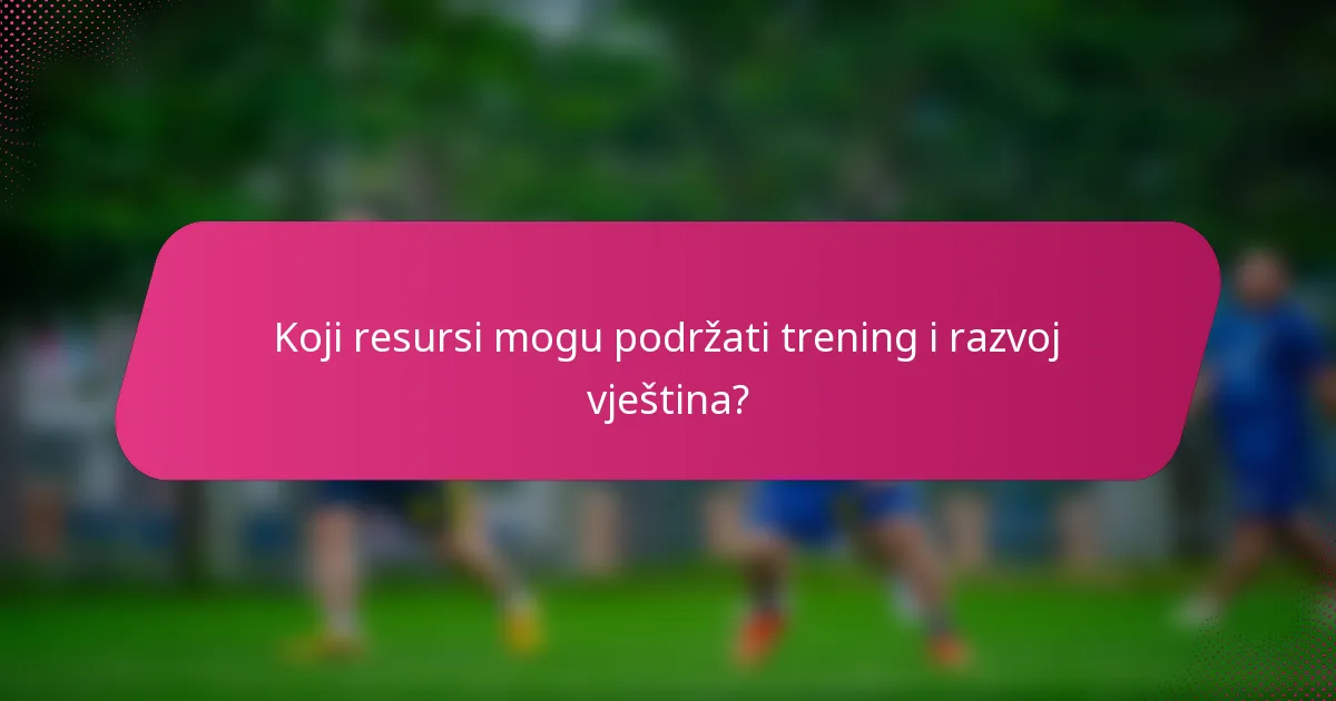 Koji resursi mogu podržati trening i razvoj vještina?