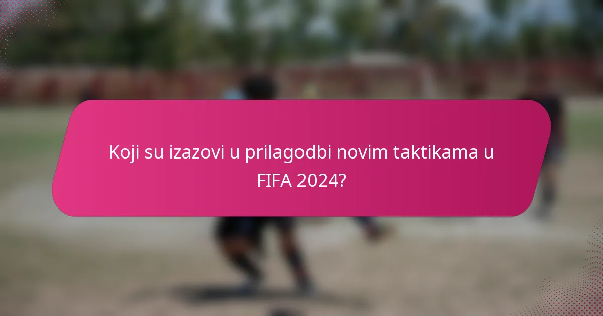 Koji su izazovi u prilagodbi novim taktikama u FIFA 2024?