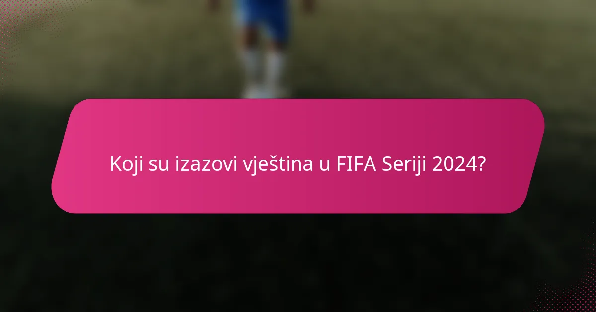 Koji su izazovi vještina u FIFA Seriji 2024?