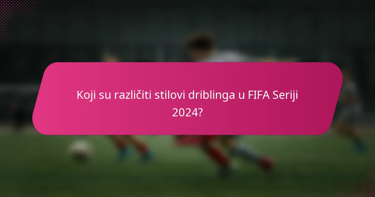 Koji su različiti stilovi driblinga u FIFA Seriji 2024?