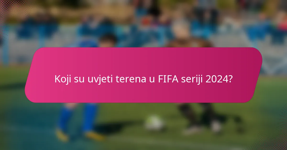 Koji su uvjeti terena u FIFA seriji 2024?